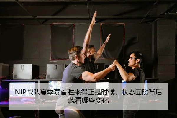 NIP战队夏季赛首胜来得正是时候，状态回暖背后藏着哪些变化